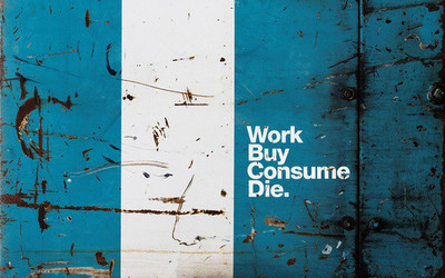 Work Buy Consume Die