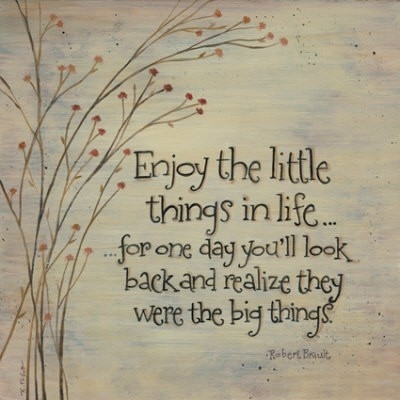 Enjoy the little things in life