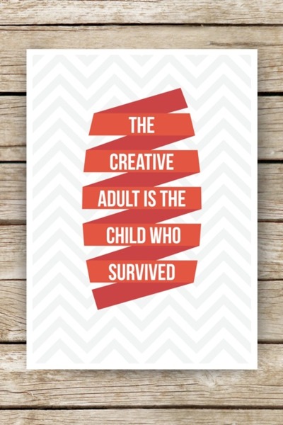 The creative adult is the child that survived